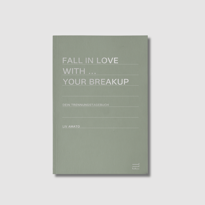 Fall in Love with your Breakup - Das Trennungstagebuch - Fall in Love with Life